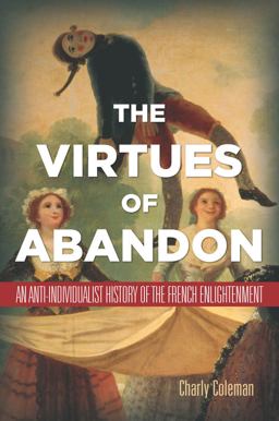 Virtues of Abandon An Anti-Individualist History of the French Enlightenment  9780804784436 Front Cover
