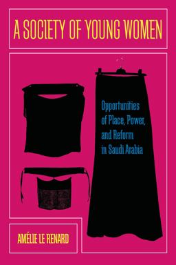 Society of Young Women Opportunities of Place, Power, and Reform in Saudi Arabia  9780804785440 Front Cover