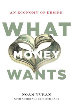 What Money Wants An Economy of Desire  9780804785938 Front Cover