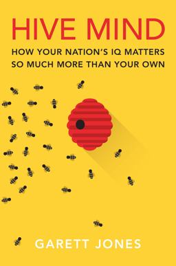Hive Mind How Your Nation's IQ Matters So Much More Than Your Own  9780804785969 Front Cover