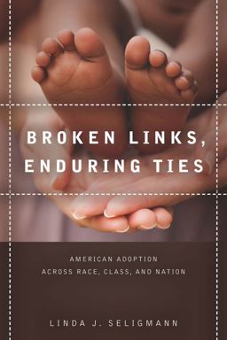 Broken Links, Enduring Ties American Adoption Across Race, Class, and Nation  9780804786065 Front Cover