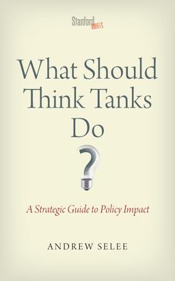 What Should Think Tanks Do? A Strategic Guide to Policy Impact  9780804787987 Front Cover