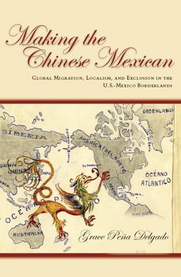 Making the Chinese Mexican Global Migration, Localism, and Exclusion in the U. S. -Mexico Borderlands  9780804788625 Front Cover