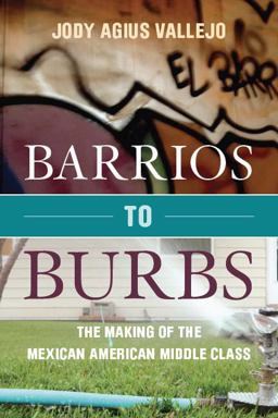 Barrios to Burbs The Making of the Mexican American Middle Class  9780804788663 Front Cover