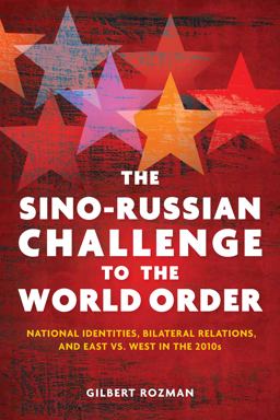 Sino-Russian Challenge to the World Order National Identities, Bilateral Relations, and East Versus West in The 2010s  9780804791014 Front Cover