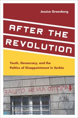After the Revolution Youth, Democracy, and the Politics of Disappointment in Serbia  9780804791151 Front Cover