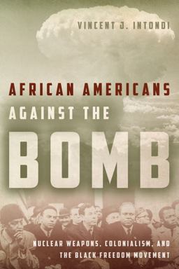 African Americans Against the Bomb Nuclear Weapons, Colonialism, and the Black Freedom Movement  9780804792752 Front Cover