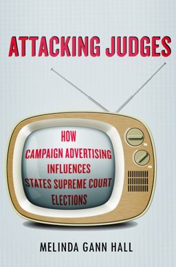 Attacking Judges How Campaign Advertising Influences State Supreme Court Elections  9780804793087 Front Cover