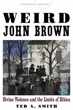 Weird John Brown Divine Violence and the Limits of Ethics  9780804793308 Front Cover