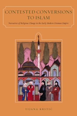 Contested Conversions to Islam Narratives of Religious Change in the Early Modern Ottoman Empire  9780804793322 Front Cover