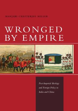Wronged by Empire Post-Imperial Ideology and Foreign Policy in India and China  9780804793384 Front Cover