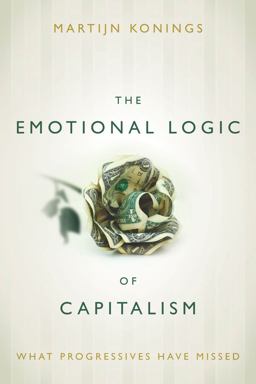 Emotional Logic of Capitalism What Progressives Have Missed 1st 2015 9780804794473 Front Cover