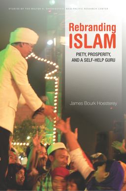 Rebranding Islam Piety, Prosperity, and a Self-Help Guru  9780804795111 Front Cover