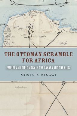 Ottoman Scramble for Africa Empire and Diplomacy in the Sahara and the Hijaz  9780804795142 Front Cover