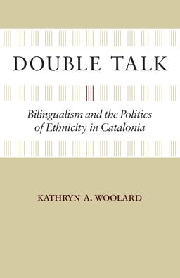 Double Talk Bilingualism and the Politics of Ethnicity in Catalonia  9780804796019 Front Cover
