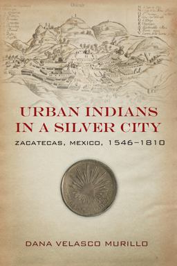 Urban Indians in a Silver City Zacatecas, Mexico, 1546-1810  9780804796118 Front Cover