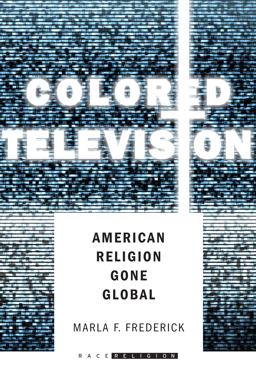 Colored Television American Religion Gone Global  9780804796989 Front Cover