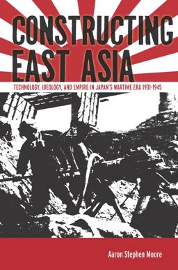 Constructing East Asia Technology, Ideology, and Empire in Japan's Wartime Era, 1931-1945  9780804797245 Front Cover
