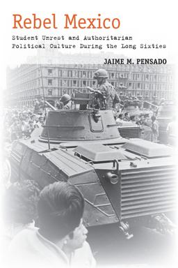 Rebel Mexico Student Unrest and Authoritarian Political Culture During the Long Sixties  9780804797252 Front Cover
