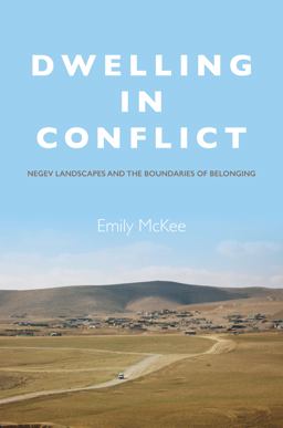 Dwelling in Conflict Negev Landscapes and the Boundaries of Belonging  9780804797603 Front Cover