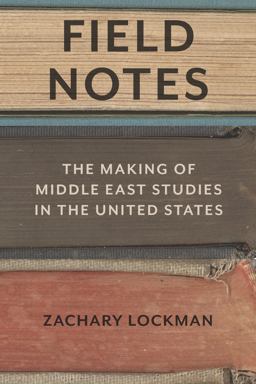 Field Notes The Making of Middle East Studies in the United States  9780804798051 Front Cover