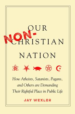 Our Non-Christian Nation How Atheists, Satanists, Pagans, and Others Are Demanding Their Rightful Place in Public Life  9780804798990 Front Cover