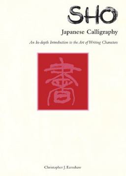 Sho Japanese Calligraphy An in-Depth Introduction to the Art of Writing Characters  9780804815680 Front Cover