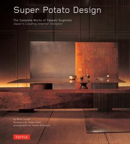 Super Potato Design The Complete Works of Takashi Sugimoto: Japan's Leading Interior Designer  9780804837378 Front Cover