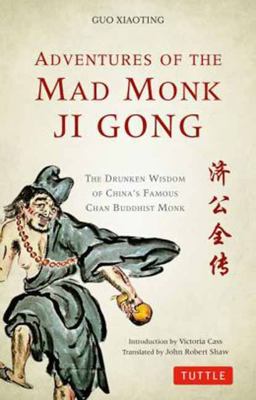 Adventures of the Mad Monk Ji Gong The Drunken Wisdom of China's Famous Chan Buddhist Monk  9780804843225 Front Cover