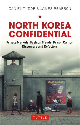 North Korea Confidential Private Markets, Fashion Trends, Prison Camps, Dissenters and Defectors  9780804844581 Front Cover