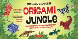 Origami Jungle Kit Create Exciting Paper Models of Exotic Animals and Tropical Plants: Kit with 2 Origami Books, 42 Projects and 98 Origami Papers  9780804845526 Front Cover