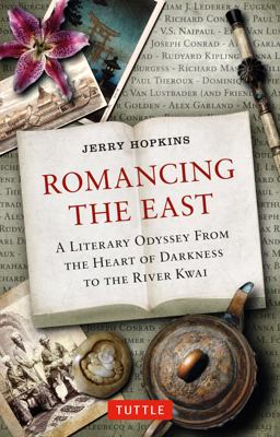 Romancing the East A Literary Odyssey from the Heart of Darkness to the River Kwai  9780804848923 Front Cover