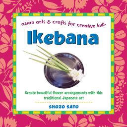 Ikebana Create Beautiful Flower Arrangements with This Traditional Japanese Art  9780804849753 Front Cover