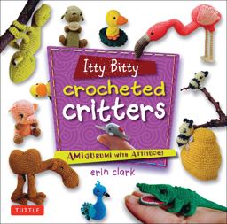 Itty Bitty Crocheted Critters Amigurumi with Attitude!  9780804849760 Front Cover