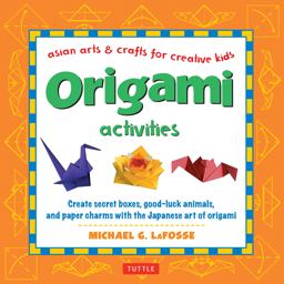 Origami Activities Create Secret Boxes, Good-Luck Animals, and Paper Charms with the Japanese Art of Origami: Origami Book with 15 Projects 2017 9780804849791 Front Cover