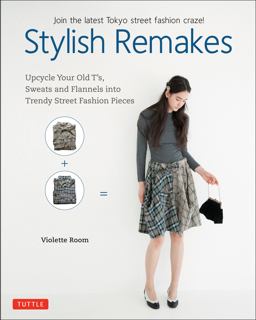 Stylish Remakes Upcycle Your Old T's, Sweats and Flannels into Trendy Street Fashion Pieces  9780804849869 Front Cover