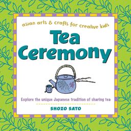 Tea Ceremony Explore the Unique Japanese Tradition of Sharing Tea  9780804849883 Front Cover