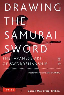 Drawing the Samurai Sword The Japanese Art of Swordsmanship; Master the Ancient Art of Iaido  9780804850087 Front Cover