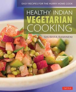 Healthy Indian Vegetarian Cooking Easy Recipes for the Hurry Home Cook [Vegetarian Cookbook, over 80 Recipes]  9780804850476 Front Cover