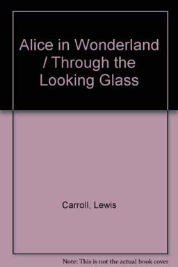 Alice's Adventures in Wonderland, and Through the Looking Glass