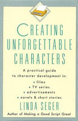 Creating Unforgettable Characters A Practical Guide to Character Development in Films, TV Series, Advertisements, Novels and Short Stories  9780805011715 Front Cover