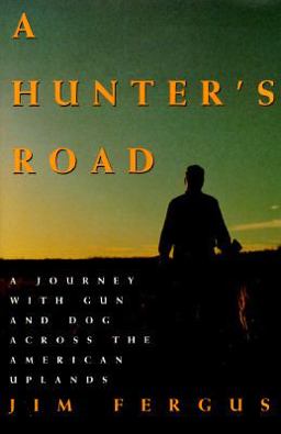 Hunter's Road A Journey with Gun and Dog Across the American Uplands  9780805016192 Front Cover