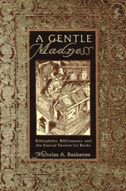 Gentle Madness Bibliophiles, Bibliomanes and the Eternal Passion for Books  9780805036534 Front Cover
