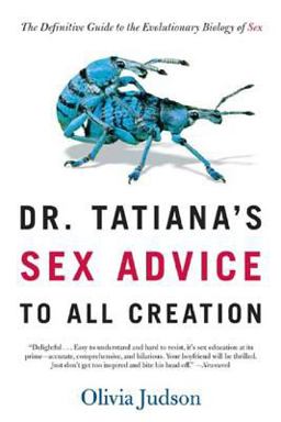 Dr. Tatiana's Sex Advice to All Creation The Definitive Guide to the Evolutionary Biology of Sex  9780805063325 Front Cover