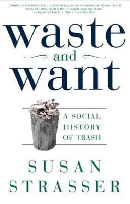 Waste and Want A Social History of Trash  9780805065121 Front Cover