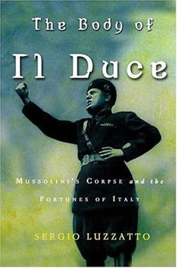 Body of il Duce Mussolini's Corpse and the Fortunes of Italy  9780805066463 Front Cover