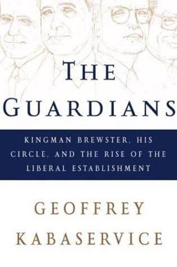 Guardians Kingman Brewster, His Circle, and the Rise of the Liberal Establishment  9780805067620 Front Cover