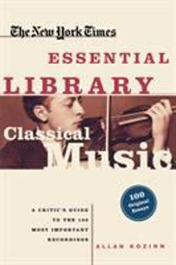 New York Times Essential Library: Classical Music A Critic's Guide to the 100 Most Important Recordings  9780805070705 Front Cover