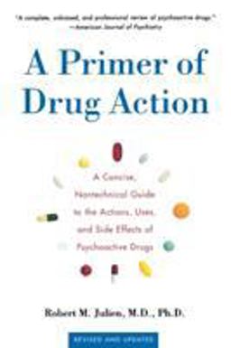 Primer of Drug Action A Concise Nontechnical Guide to the Actions, Uses, and Side Effects of Psychoactive Drugs, Revised and Updated 9th 9780805071580 Front Cover