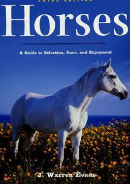 Horses: a Guide to Selection, Care, and Enjoyment A Guide to Selection, Care, and Enjoyment 3rd 9780805072518 Front Cover